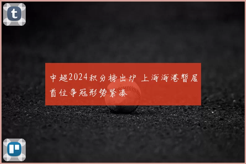 中超2024积分榜出炉 上海海港暂居首位争冠形势紧凑
