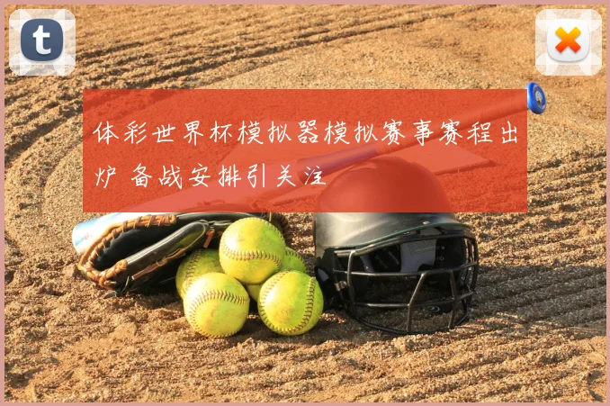 体彩世界杯模拟器模拟赛事赛程出炉 备战安排引关注