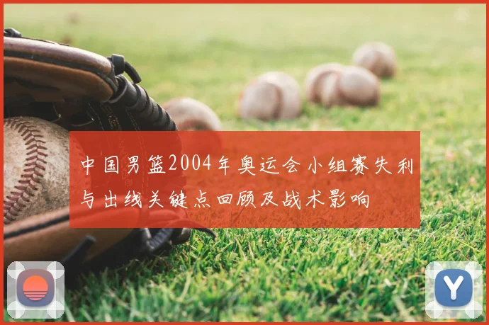 中国男篮2004年奥运会小组赛失利与出线关键点回顾及战术影响