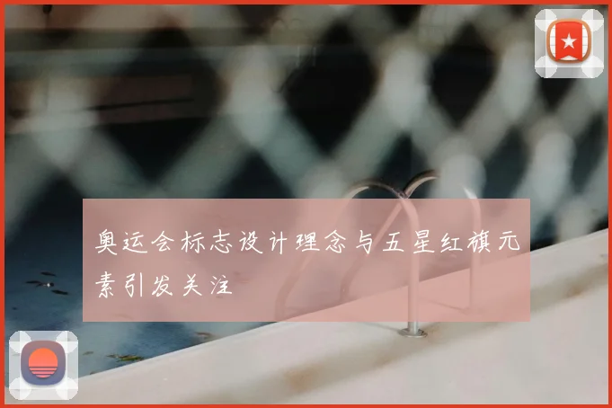 奥运会标志设计理念与五星红旗元素引发关注
