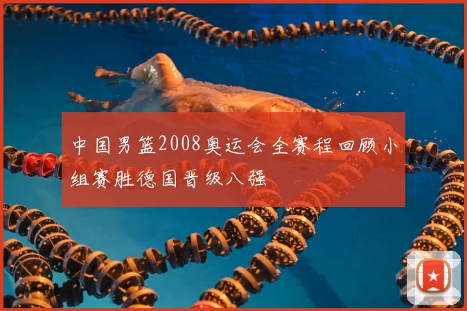 中国男篮2008奥运会全赛程回顾小组赛胜德国晋级八强
