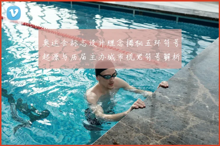 奥运会标志设计理念揭秘五环符号起源与历届主办城市视觉符号解析