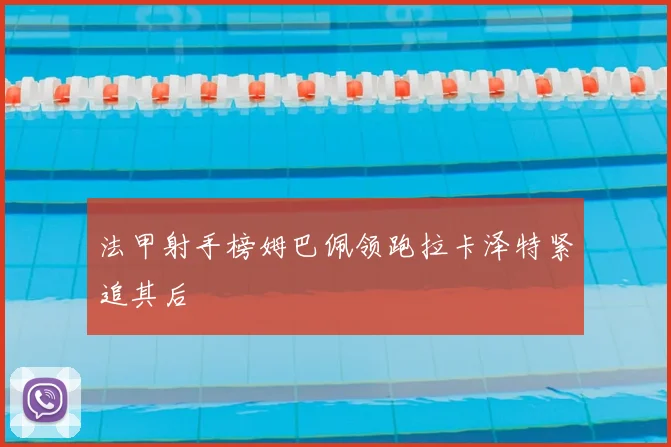 法甲射手榜姆巴佩领跑拉卡泽特紧追其后